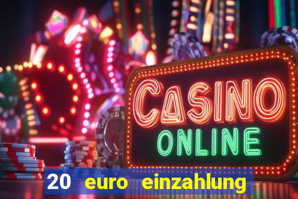 20 euro einzahlung casino bonus