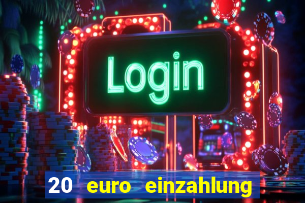 20 euro einzahlung casino bonus