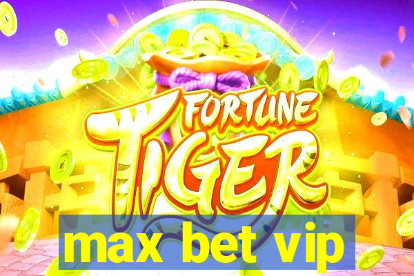 max bet vip