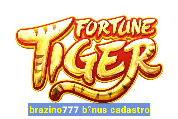 brazino777 b么nus cadastro