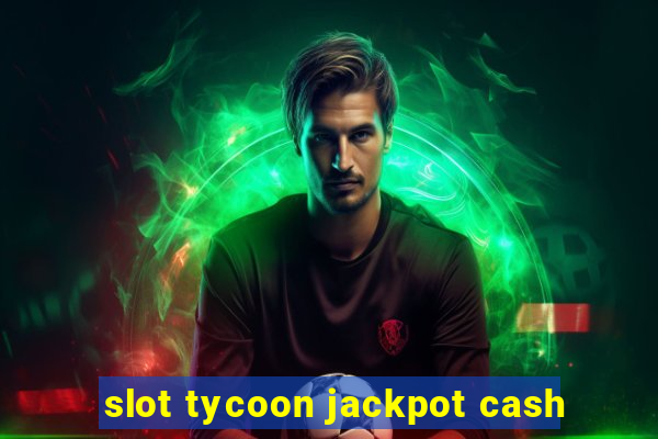 slot tycoon jackpot cash