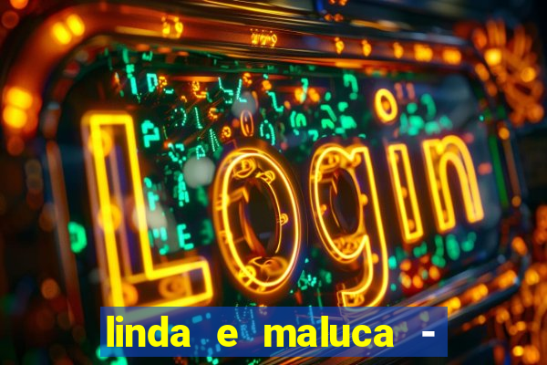 linda e maluca - orochi baixar