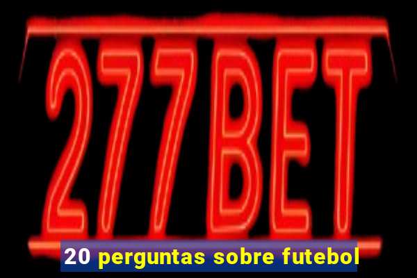 20 perguntas sobre futebol