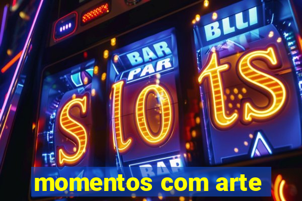 momentos com arte