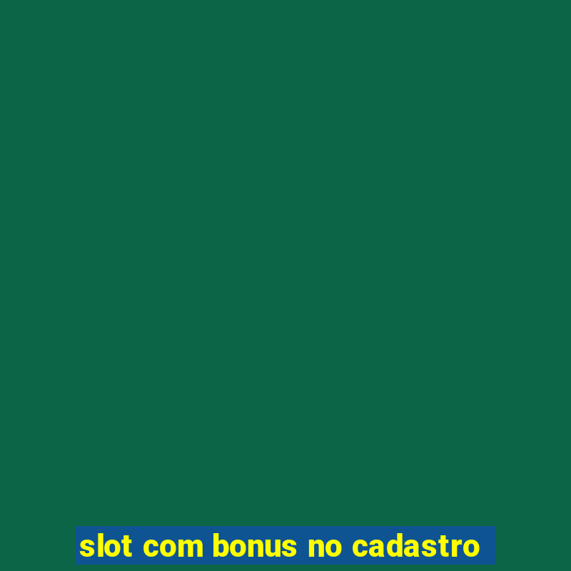 slot com bonus no cadastro