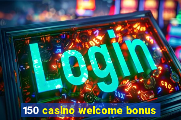 150 casino welcome bonus