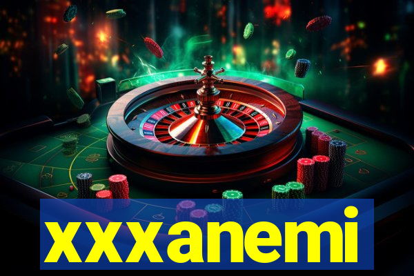 xxxanemi