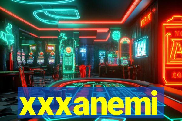 xxxanemi