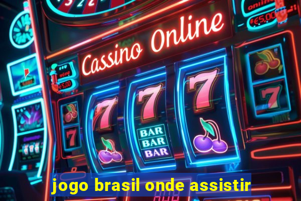 jogo brasil onde assistir