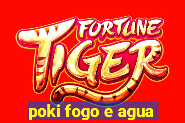 poki fogo e agua