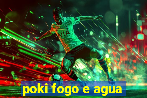 poki fogo e agua