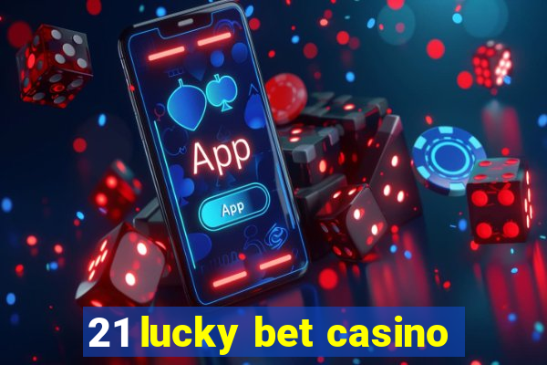 21 lucky bet casino