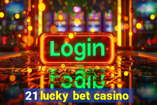 21 lucky bet casino