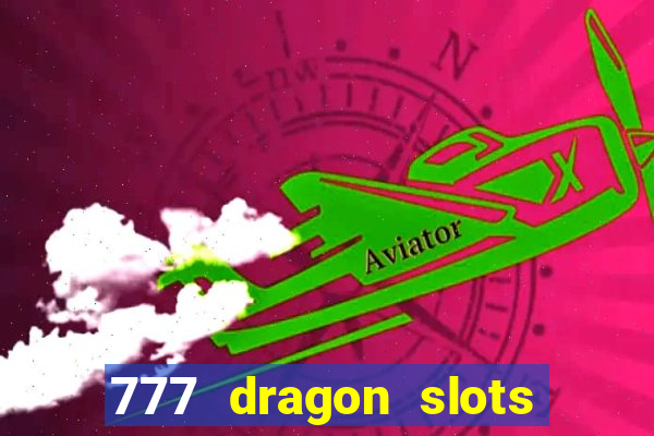 777 dragon slots casino games