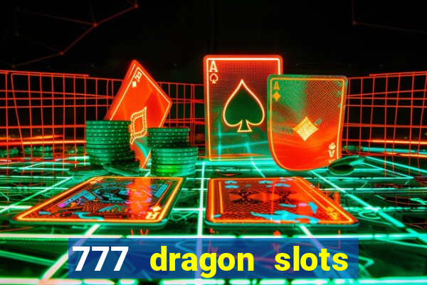 777 dragon slots casino games