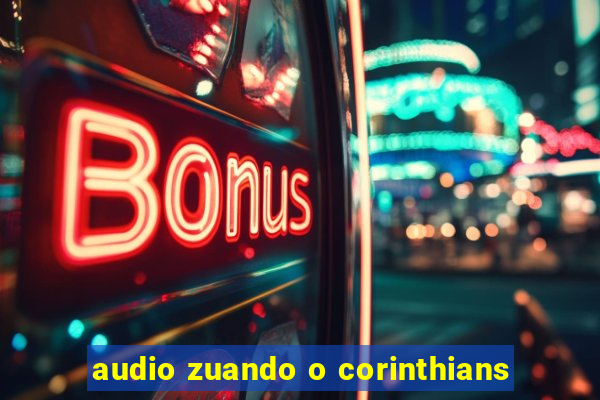 audio zuando o corinthians