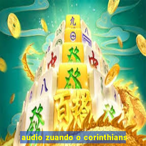 audio zuando o corinthians