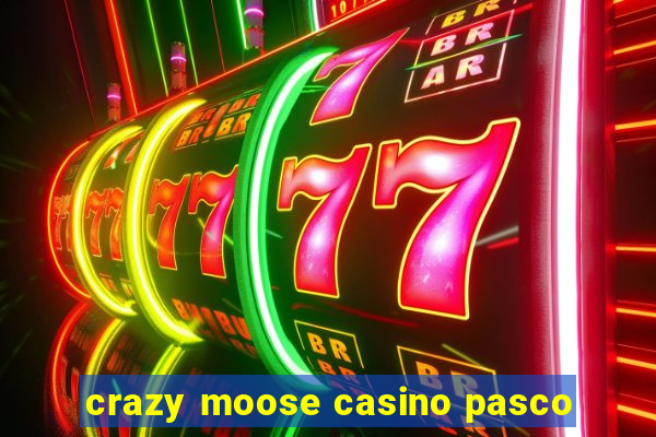 crazy moose casino pasco