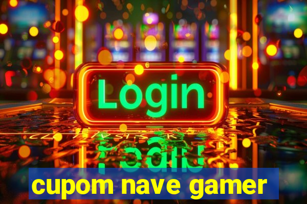 cupom nave gamer