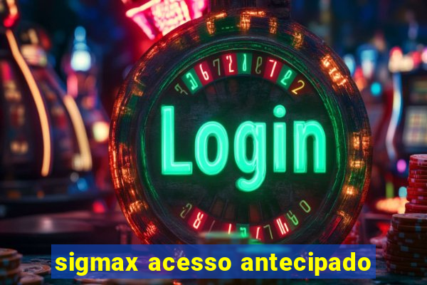 sigmax acesso antecipado