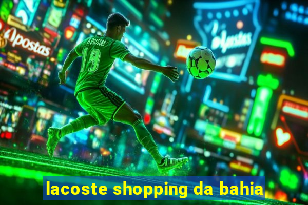 lacoste shopping da bahia