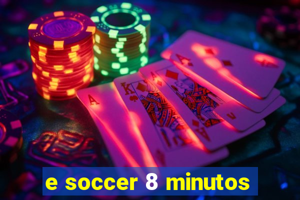 e soccer 8 minutos