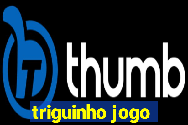 triguinho jogo