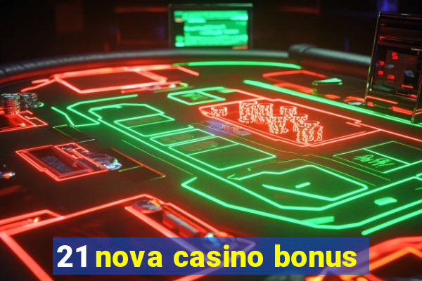 21 nova casino bonus