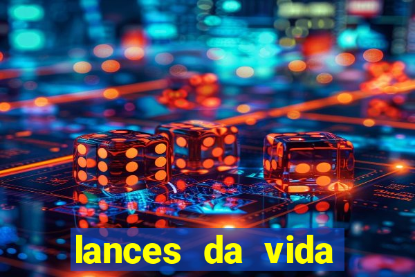 lances da vida onde assistir