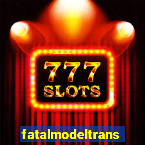 fatalmodeltransex