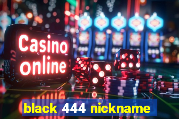 black 444 nickname