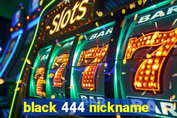 black 444 nickname