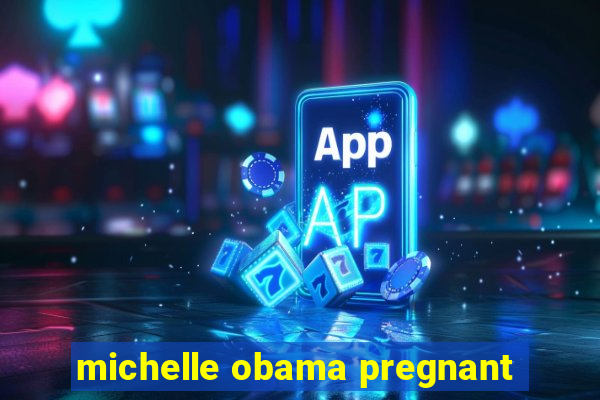 michelle obama pregnant