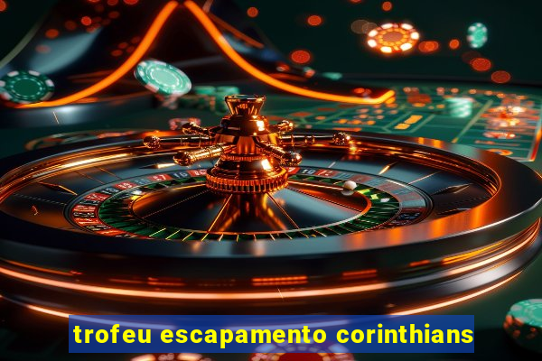 trofeu escapamento corinthians