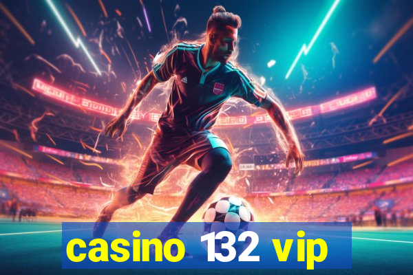 casino 132 vip