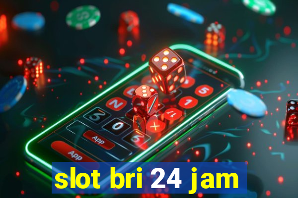 slot bri 24 jam