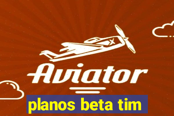 planos beta tim