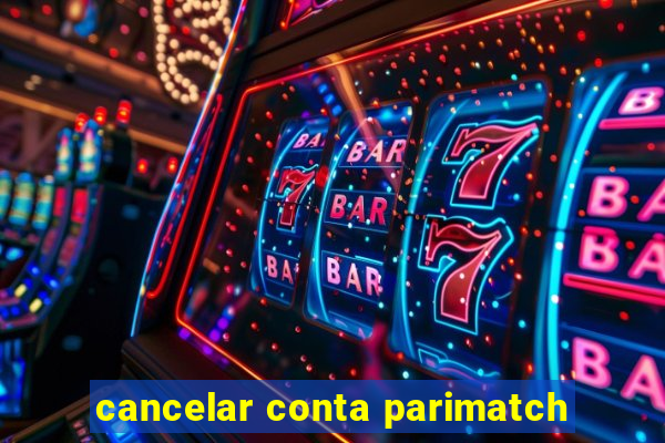 cancelar conta parimatch