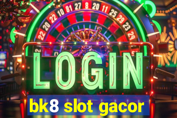 bk8 slot gacor