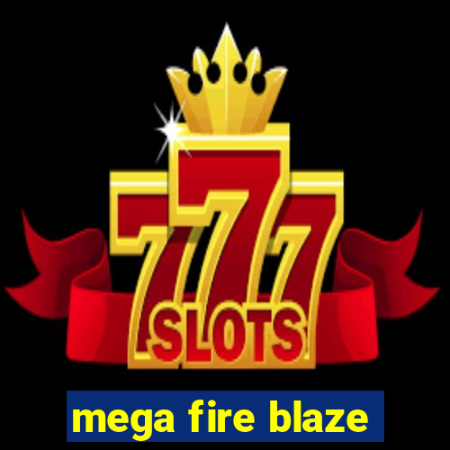 mega fire blaze