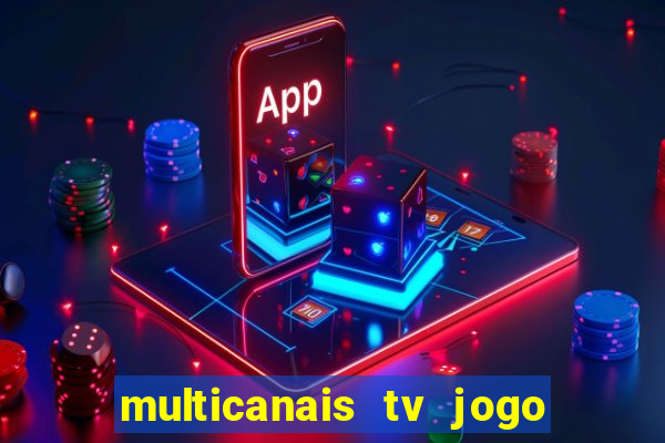 multicanais tv jogo ao vivo