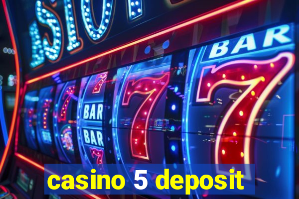 casino 5 deposit