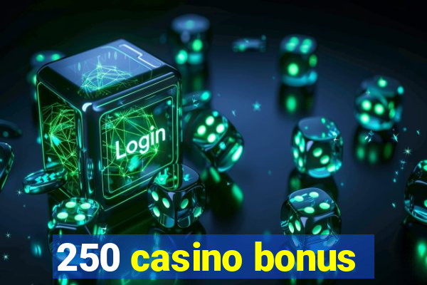 250 casino bonus