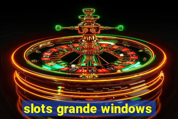 slots grande windows