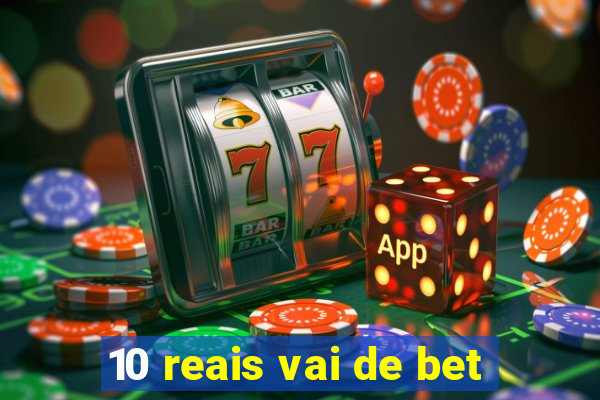 10 reais vai de bet