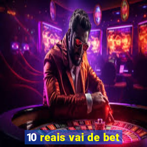 10 reais vai de bet