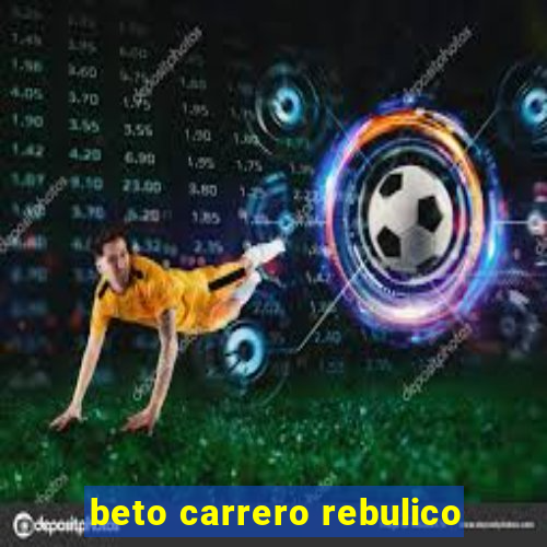 beto carrero rebulico