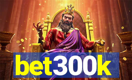 bet300k