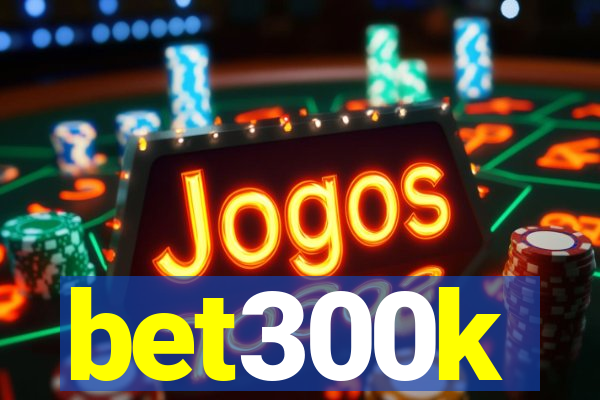 bet300k