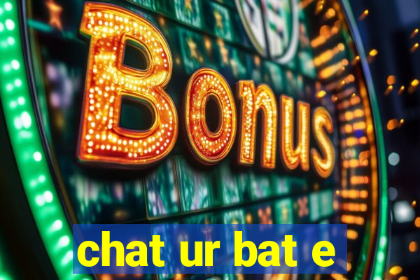 chat ur bat e